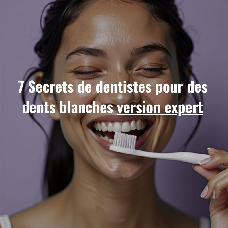 7 Secrets de dentistes pour des dents blanches version expert